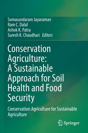 Conservation Agriculture: A Sustainable Approach for Soil Health and Food Security: Conservation Agriculture for Sustainable Agriculture de Somasundaram Jayaraman