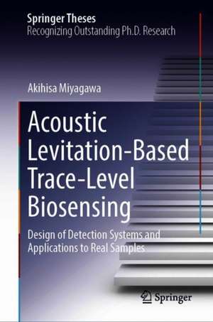 Acoustic Levitation-Based Trace-Level Biosensing: Design of Detection Systems and Applications to Real Samples de Akihisa Miyagawa