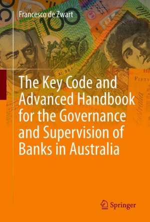 The Key Code and Advanced Handbook for the Governance and Supervision of Banks in Australia de Francesco de Zwart