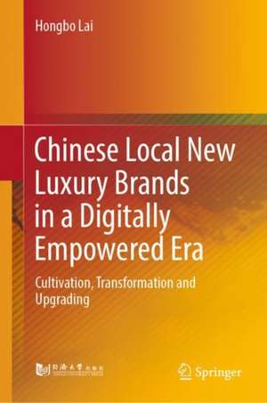 Chinese Local New Luxury Brands in a Digitally Empowered Era: Cultivation, Transformation and Upgrading de Hongbo Lai