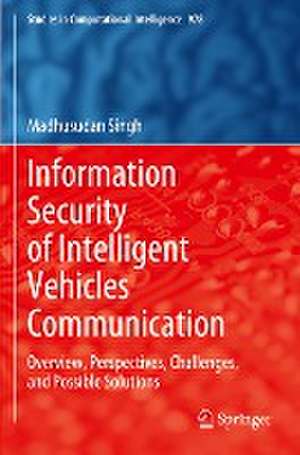 Information Security of Intelligent Vehicles Communication: Overview, Perspectives, Challenges, and Possible Solutions de Madhusudan Singh