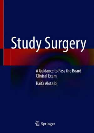 Study Surgery: A Guidance to Pass the Board Clinical Exam de Haifa Alotaibi