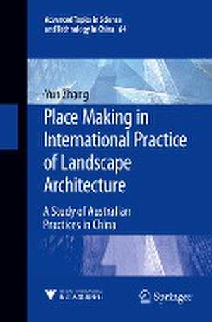 Place Making in International Practice of Landscape Architecture: A Study of Australian Practices in China de Yun Zhang