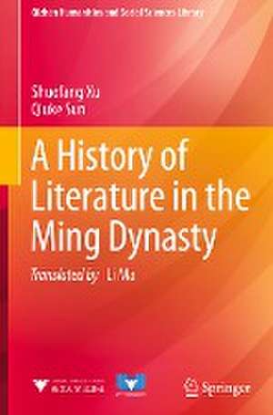 A History of Literature in the Ming Dynasty de Shuofang Xu