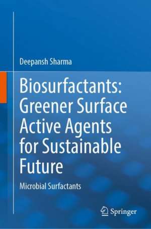 Biosurfactants: Greener Surface Active Agents for Sustainable Future: Microbial Surfactants de Deepansh Sharma