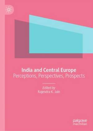 India and Central Europe: Perceptions, Perspectives, Prospects de Rajendra K. Jain