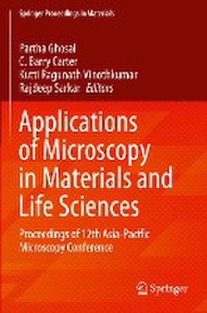 Applications of Microscopy in Materials and Life Sciences: Proceedings of 12th Asia-Pacific Microscopy Conference de Partha Ghosal