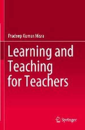 Learning and Teaching for Teachers de Pradeep Kumar Misra