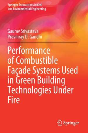 Performance of Combustible Façade Systems Used in Green Building Technologies Under Fire de Gaurav Srivastava