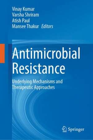 Antimicrobial Resistance: Underlying Mechanisms and Therapeutic Approaches de Vinay Kumar