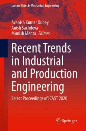 Recent Trends in Industrial and Production Engineering: Select Proceedings of ICAST 2020 de Avanish Kumar Dubey