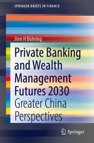 Private Banking and Wealth Management Futures 2030: Greater China Perspectives de Jörn H Bühring