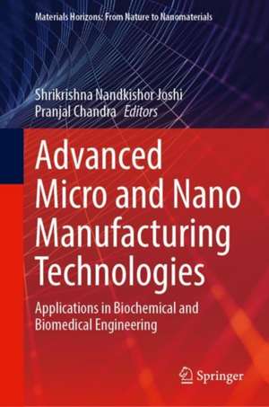 Advanced Micro- and Nano-manufacturing Technologies: Applications in Biochemical and Biomedical Engineering de Shrikrishna Nandkishor Joshi