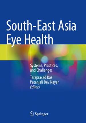 South-East Asia Eye Health: Systems, Practices, and Challenges de Taraprasad Das