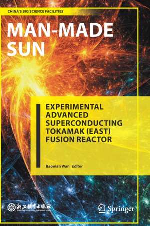 Man-Made Sun: Experimental Advanced Superconducting Tokamak (EAST) Fusion Reactor de Baonian Wan