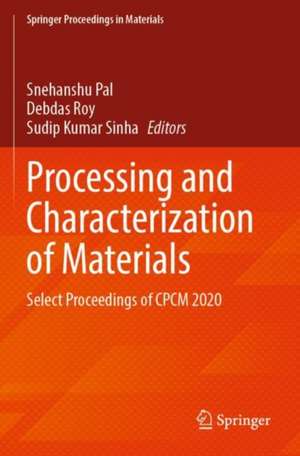 Processing and Characterization of Materials: Select Proceedings of CPCM 2020 de Snehanshu Pal