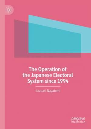 The Operation of the Japanese Electoral System since 1994 de Kazuaki Nagatomi