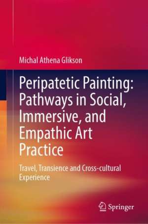 Peripatetic Painting: Pathways in Social, Immersive, and Empathic Art Practice de Michal Glikson