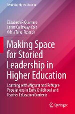 Making Space for Storied Leadership in Higher Education: Learning with Migrant and Refugee Populations in Early Childhood and Teacher Education Contexts de Elizabeth P. Quintero