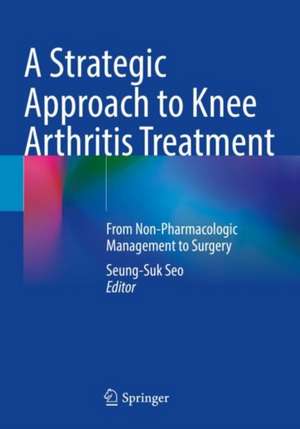 A Strategic Approach to Knee Arthritis Treatment: From Non-Pharmacologic Management to Surgery de Seung-Suk Seo