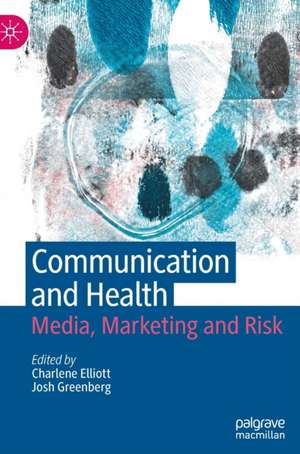 Communication and Health: Media, Marketing and Risk de Charlene Elliott