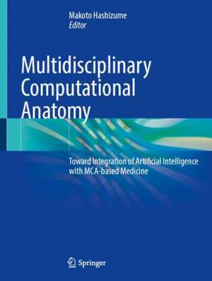 Multidisciplinary Computational Anatomy: Toward Integration of Artificial Intelligence with MCA-based Medicine de Makoto Hashizume