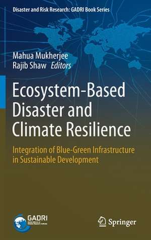 Ecosystem-Based Disaster and Climate Resilience: Integration of Blue-Green Infrastructure in Sustainable Development de Mahua Mukherjee