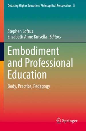 Embodiment and Professional Education: Body, Practice, Pedagogy de Stephen Loftus