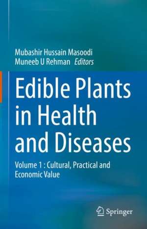 Edible Plants in Health and Diseases: Volume 1 : Cultural, Practical and Economic Value de Mubashir Hussain Masoodi