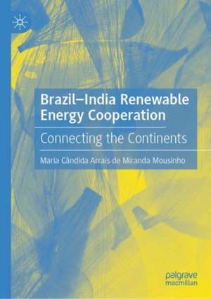 Brazil-India Renewable Energy Cooperation: Connecting the Continents de Maria Cândida Arrais de Miranda Mousinho