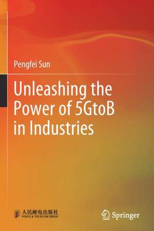 Unleashing the Power of 5GtoB in Industries de Pengfei Sun