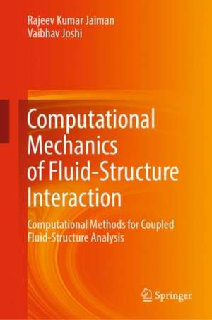 Computational Mechanics of Fluid-Structure Interaction: Computational Methods for Coupled Fluid-Structure Analysis de Rajeev Kumar Jaiman