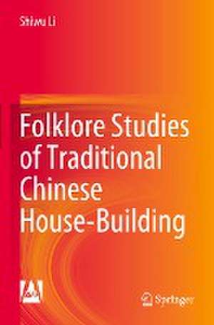 Folklore Studies of Traditional Chinese House-Building de Shiwu Li