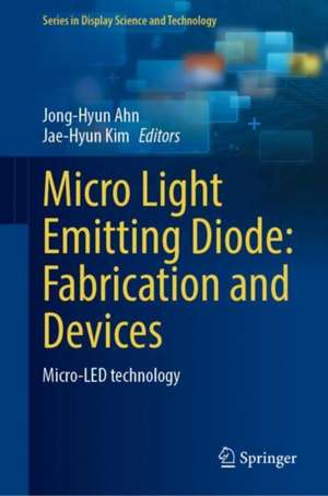 Micro Light Emitting Diode: Fabrication and Devices: Micro-LED Technology de Jong-Hyun Ahn