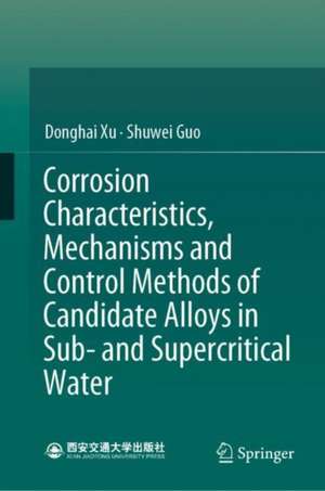 Corrosion Characteristics, Mechanisms and Control Methods of Candidate Alloys in Sub- and Supercritical Water de Donghai Xu