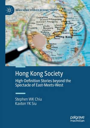 Hong Kong Society: High-Definition Stories beyond the Spectacle of East-Meets-West de Stephen WK Chiu