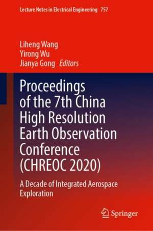 Proceedings of the 7th China High Resolution Earth Observation Conference (CHREOC 2020): A Decade of Integrated Aerospace Exploration de Liheng Wang