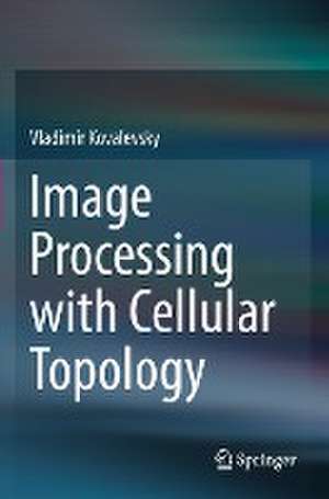 Image Processing with Cellular Topology de Vladimir Kovalevsky