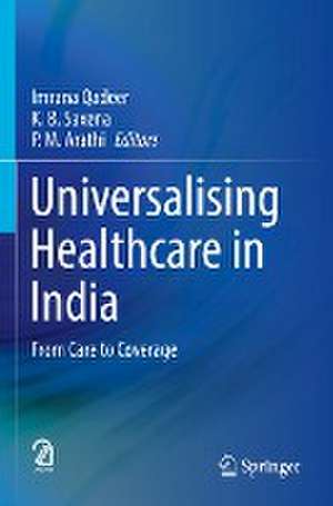 Universalising Healthcare in India: From Care to Coverage de Imrana Qadeer