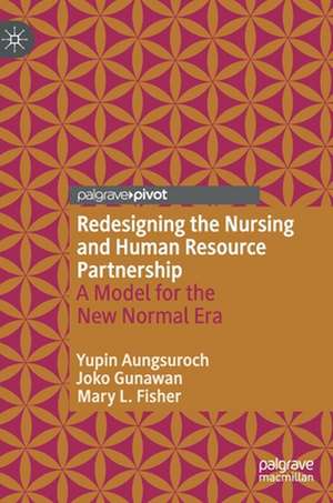 Redesigning the Nursing and Human Resource Partnership: A Model for the New Normal Era de Yupin Aungsuroch