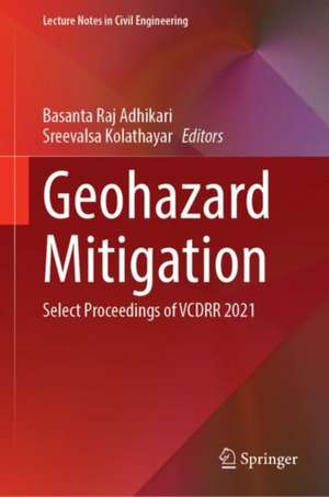 Geohazard Mitigation: Select Proceedings of VCDRR 2021 de Basanta Raj Adhikari