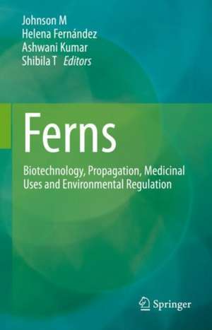 Ferns: Biotechnology, Propagation, Medicinal Uses and Environmental Regulation de Johnson Marimuthu