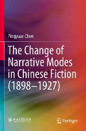 The Change of Narrative Modes in Chinese Fiction (1898–1927) de Pingyuan Chen