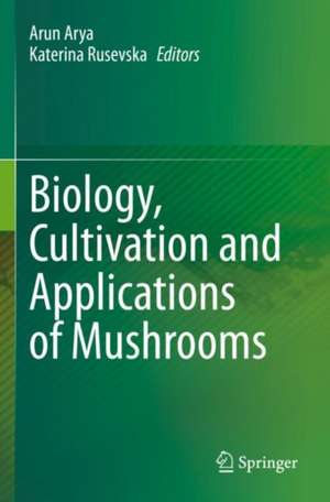 Biology, Cultivation and Applications of Mushrooms de Arun Arya