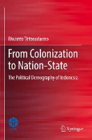 From Colonization to Nation-State: The Political Demography of Indonesia de Riwanto Tirtosudarmo