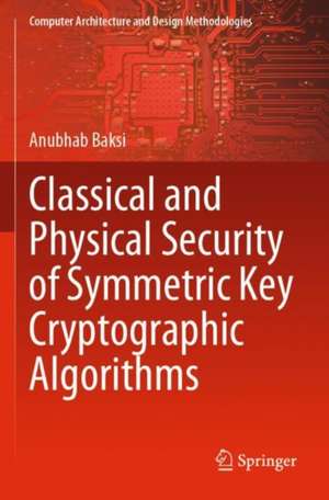 Classical and Physical Security of Symmetric Key Cryptographic Algorithms de Anubhab Baksi