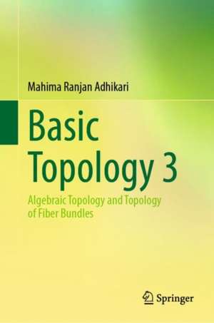 Basic Topology 3: Algebraic Topology and Topology of Fiber Bundles de Mahima Ranjan Adhikari