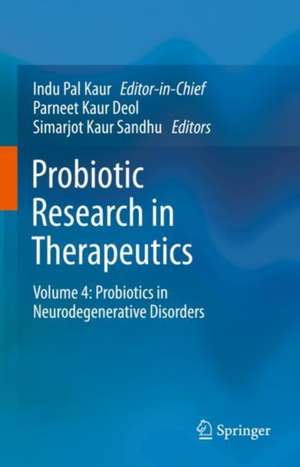 Probiotic Research in Therapeutics: Volume 4: Probiotics in Neurodegenerative Disorders de Indu Pal Kaur