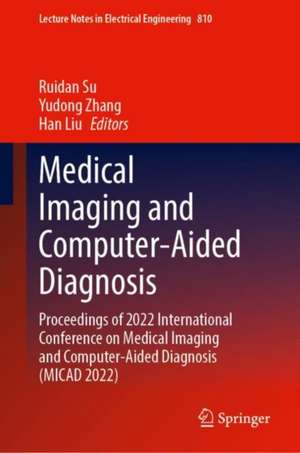 Medical Imaging and Computer-Aided Diagnosis: Proceedings of 2022 International Conference on Medical Imaging and Computer-Aided Diagnosis (MICAD 2022) de Ruidan Su