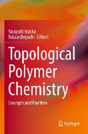 Topological Polymer Chemistry: Concepts and Practices de Yasuyuki Tezuka